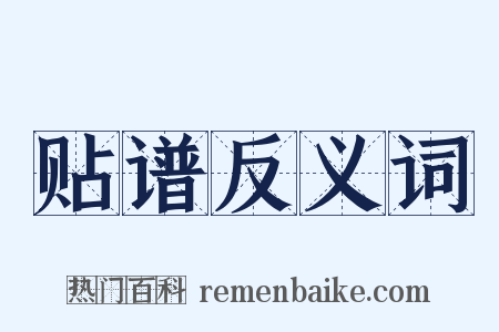 贴谱反义词是什么意思的图片